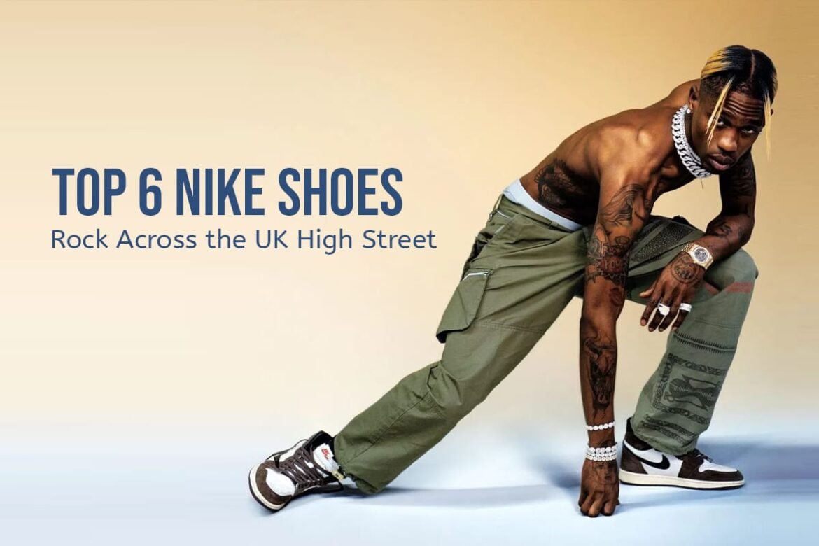 Top 6 Nike Shoes to Rock Across the UK High Street Top 6 Nike Shoes to Rock Across the UK High Street