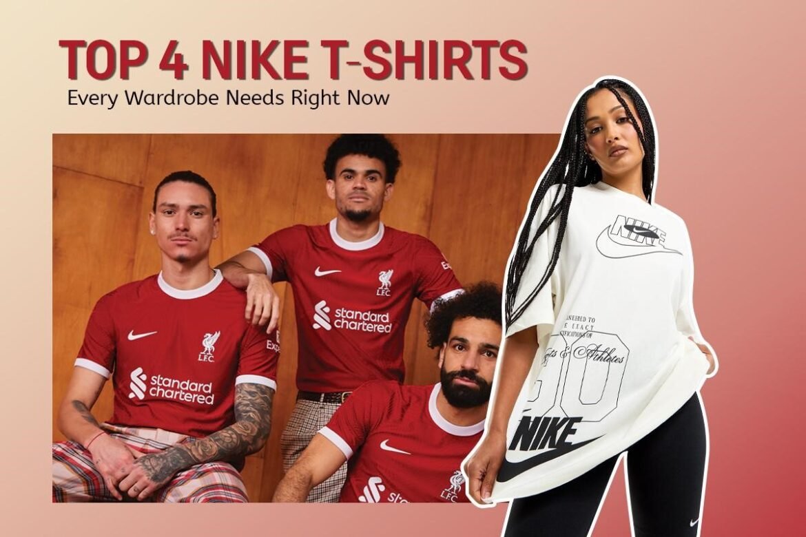 Top 4 Nike T-Shirts Every Wardrobe Needs Right Now